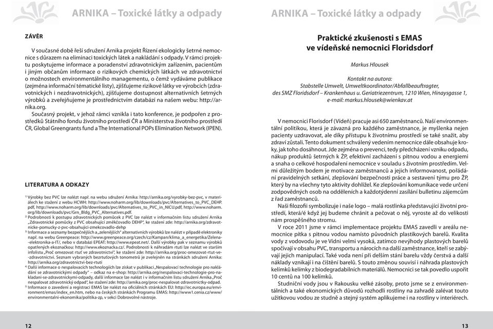 managementu, o čemž vydáváme publikace (zejména informační tématické listy), zjišťujeme rizikové látky ve výrobcích (zdravotnických i nezdravotnických), zjišťujeme dostupnost alternativních šetrných