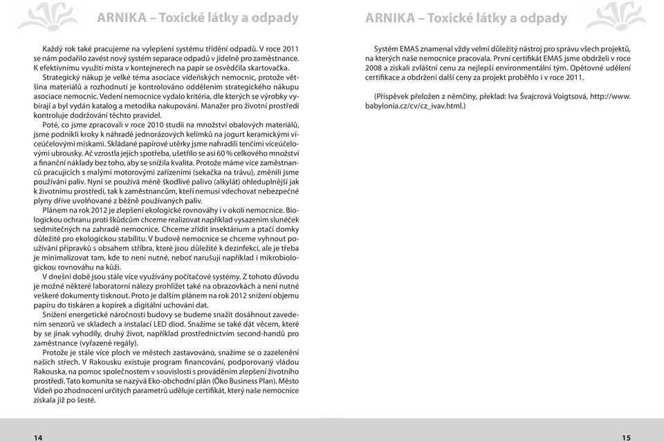 Strategický nákup je velké téma asociace vídeňských nemocnic, protože většina materiálů a rozhodnutí je kontrolováno oddělením strategického nákupu asociace nemocnic.