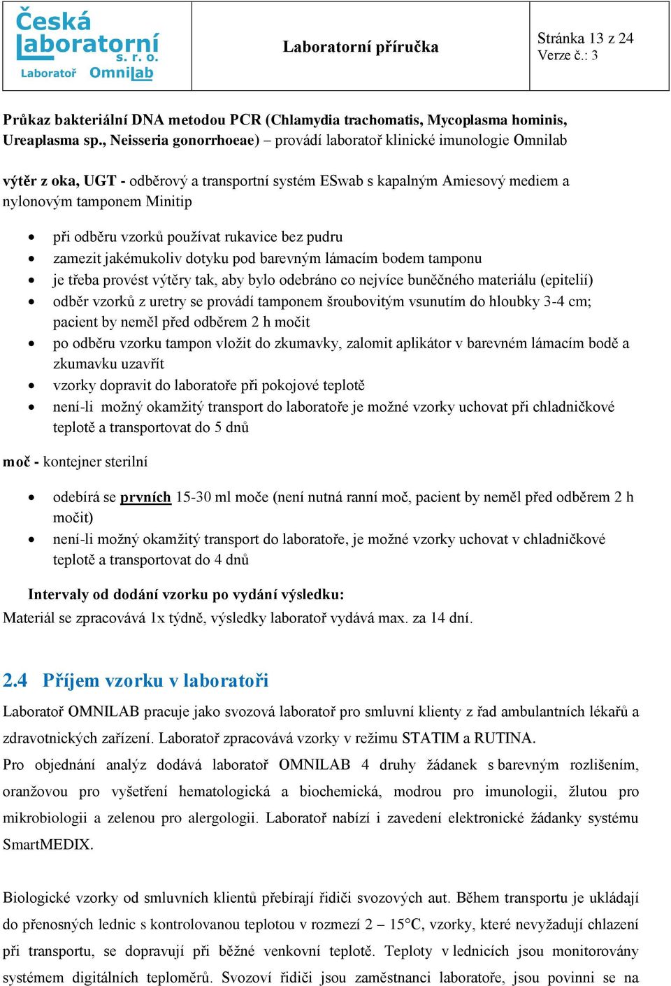 používat rukavice bez pudru zamezit jakémukoliv dotyku pod barevným lámacím bodem tamponu je třeba provést výtěry tak, aby bylo odebráno co nejvíce buněčného materiálu (epitelií) odběr vzorků z