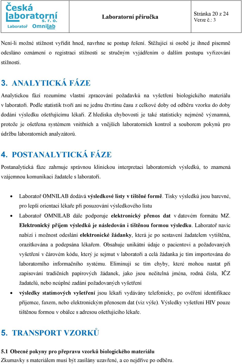 ANALYTICKÁ FÁZE Analytickou fází rozumíme vlastní zpracování požadavků na vyšetření biologického materiálu v laboratoři.