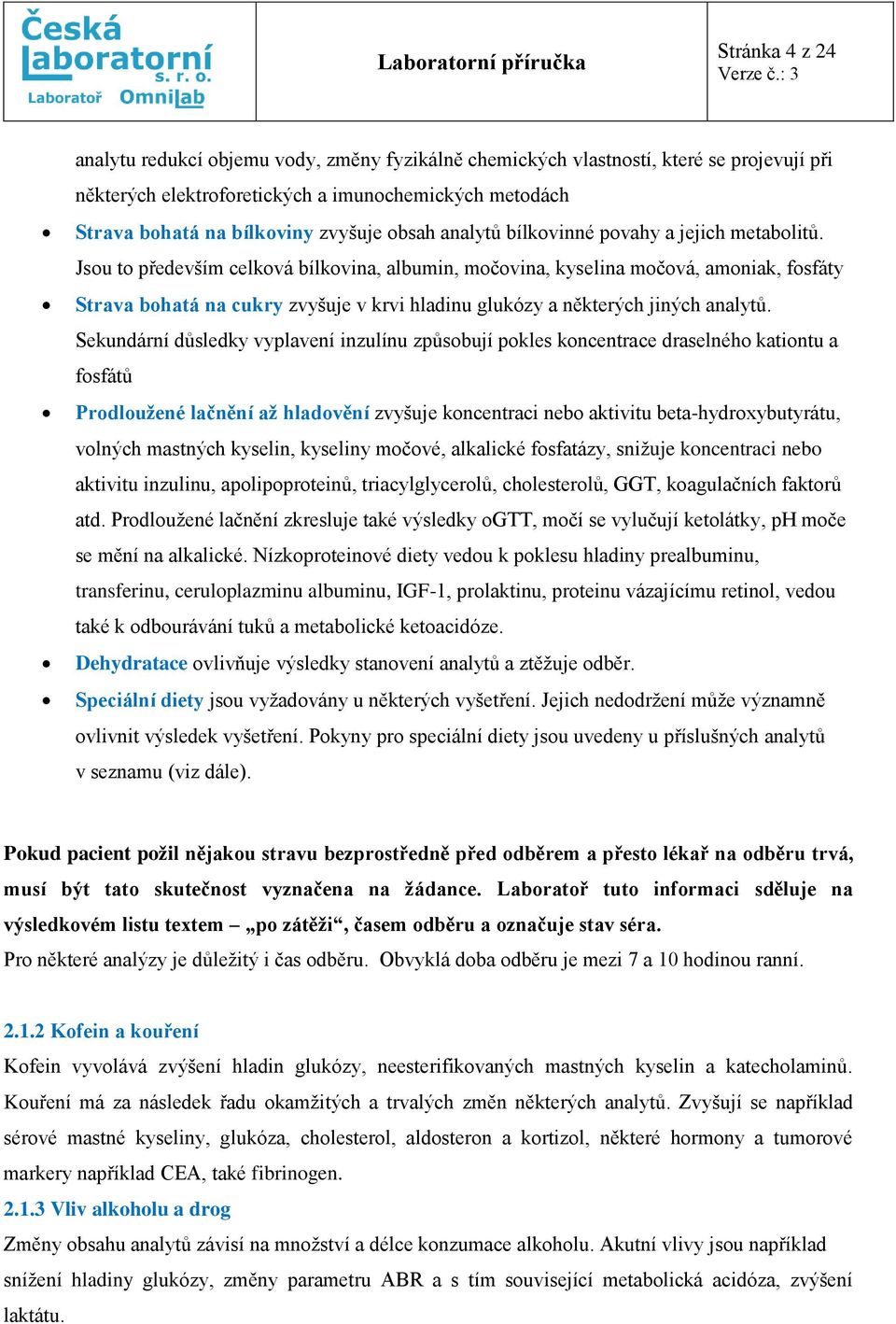 Jsou to především celková bílkovina, albumin, močovina, kyselina močová, amoniak, fosfáty Strava bohatá na cukry zvyšuje v krvi hladinu glukózy a některých jiných analytů.