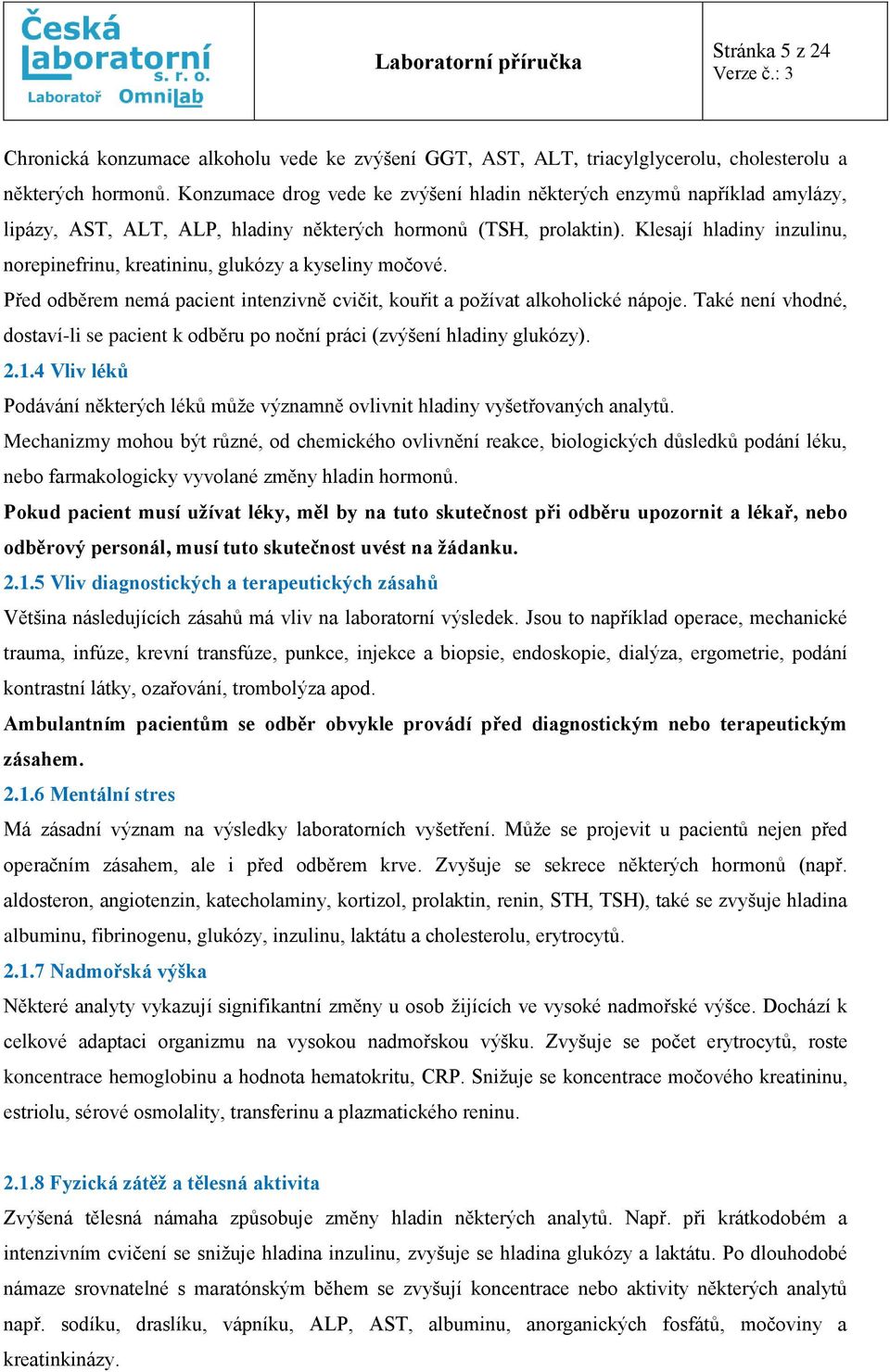 Klesají hladiny inzulinu, norepinefrinu, kreatininu, glukózy a kyseliny močové. Před odběrem nemá pacient intenzivně cvičit, kouřit a požívat alkoholické nápoje.