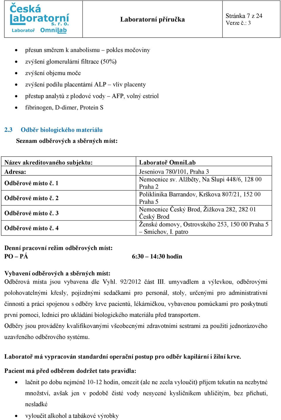 3 Odběr biologického materiálu Seznam odběrových a sběrných míst: Název akreditovaného subjektu: Laboratoř OmniLab Adresa: Jeseniova 780/101, Praha 3 Odběrové místo č. 1 Nemocnice sv.