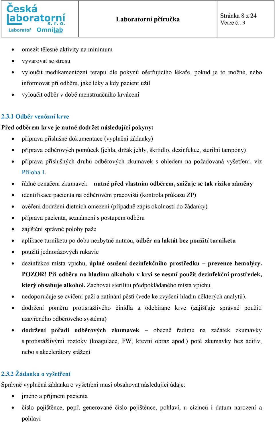 1 Odběr venózní krve Před odběrem krve je nutné dodržet následující pokyny: příprava příslušné dokumentace (vyplnění žádanky) příprava odběrových pomůcek (jehla, držák jehly, škrtidlo, dezinfekce,