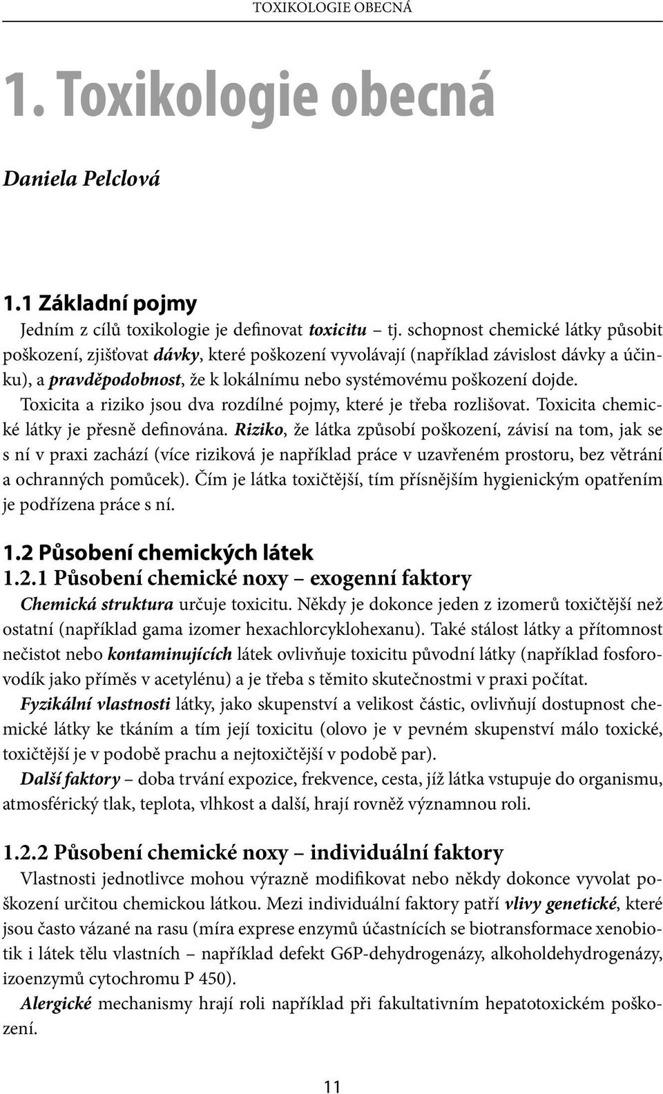 Toxicita a riziko jsou dva rozdílné pojmy, které je třeba rozlišovat. Toxicita chemické látky je přesně definována.