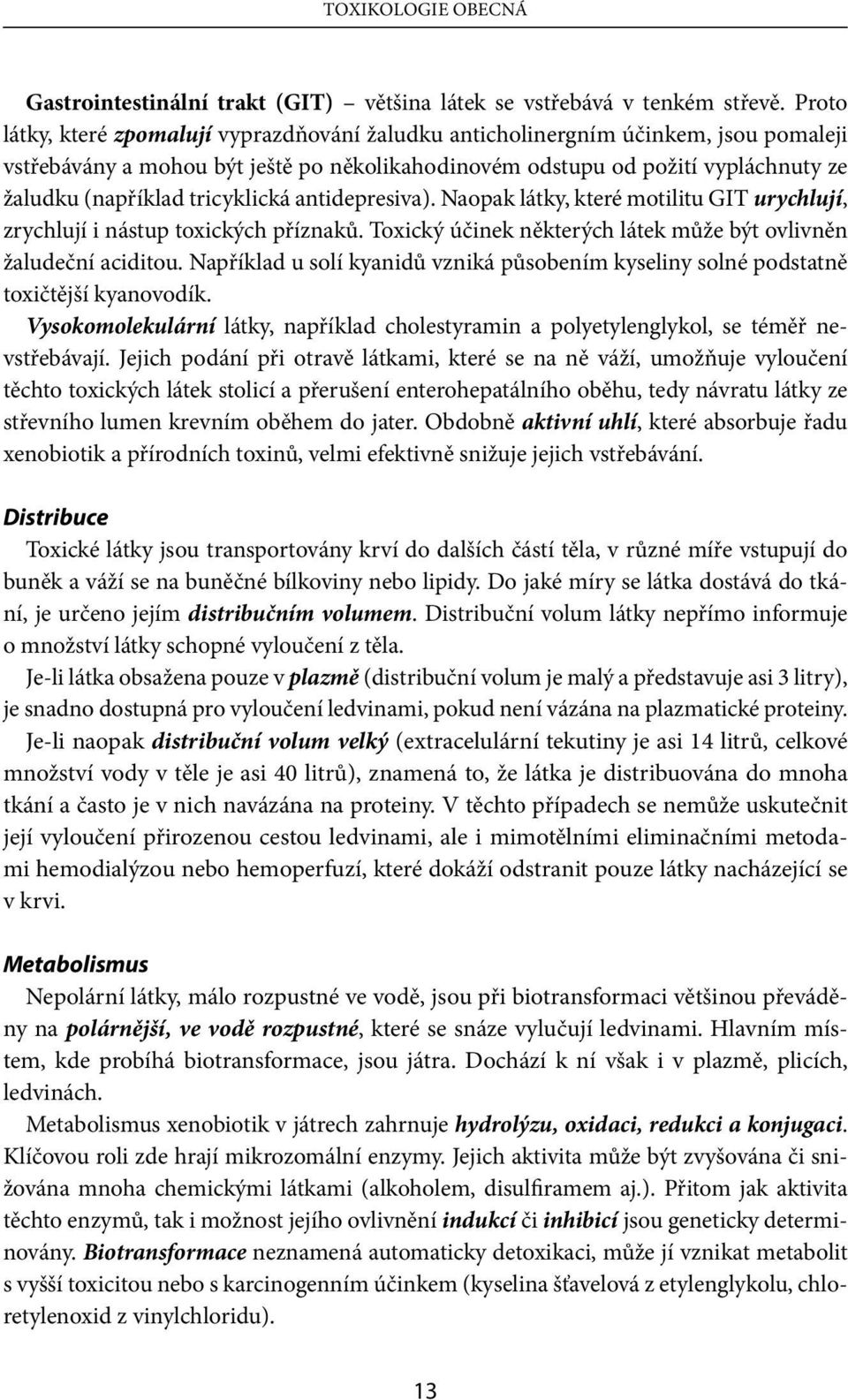 tricyklická antidepresiva). Naopak látky, které motilitu GIT urychlují, zrychlují i nástup toxických příznaků. Toxický účinek některých látek může být ovlivněn žaludeční aciditou.