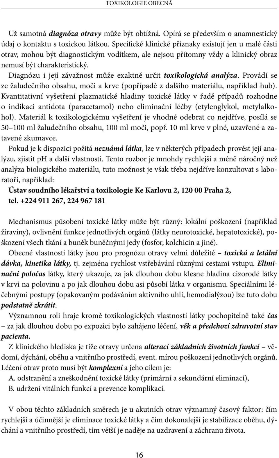Diagnózu i její závažnost může exaktně určit toxikologická analýza. Provádí se ze žaludečního obsahu, moči a krve (popřípadě z dalšího materiálu, například hub).