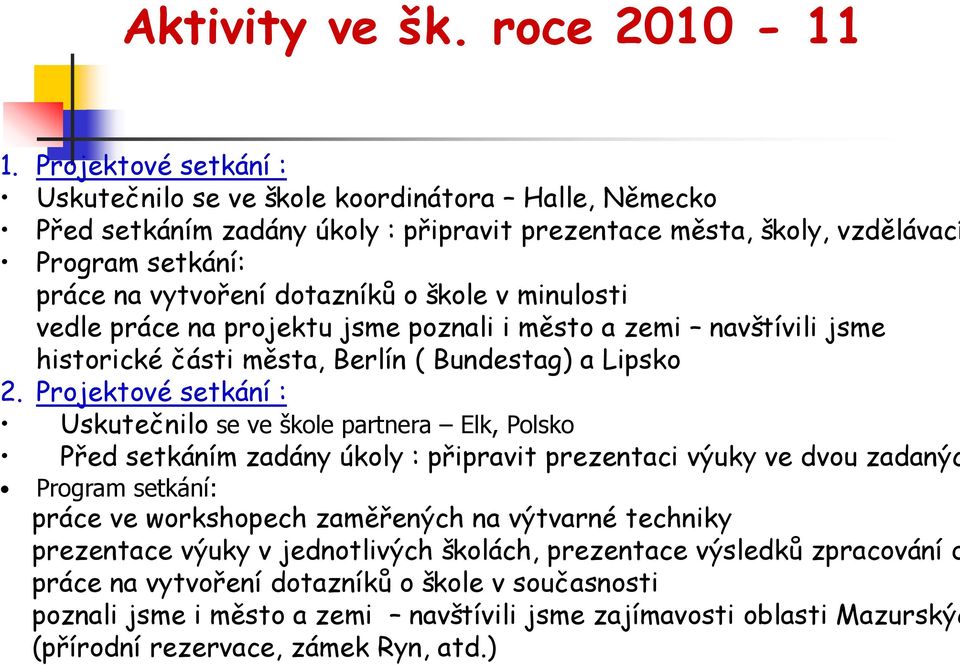 škole v minulosti vedle práce na projektu jsme poznali i město a zemi navštívili jsme historické části města, Berlín ( Bundestag) a Lipsko 2.