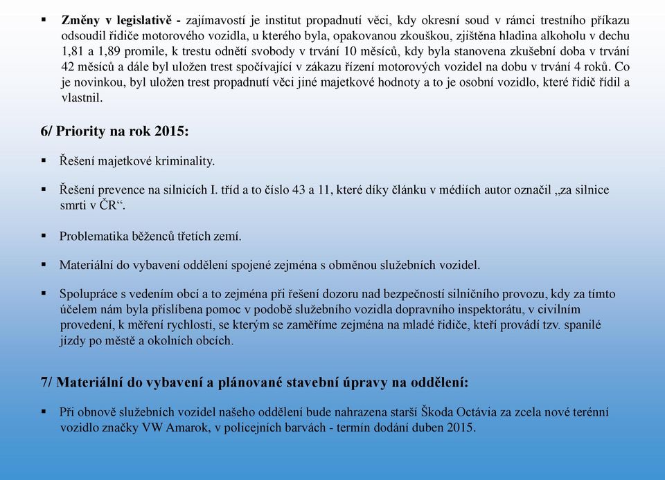 vozidel na dobu v trvání 4 roků. Co je novinkou, byl uložen trest propadnutí věci jiné majetkové hodnoty a to je osobní vozidlo, které řidič řídil a vlastnil.