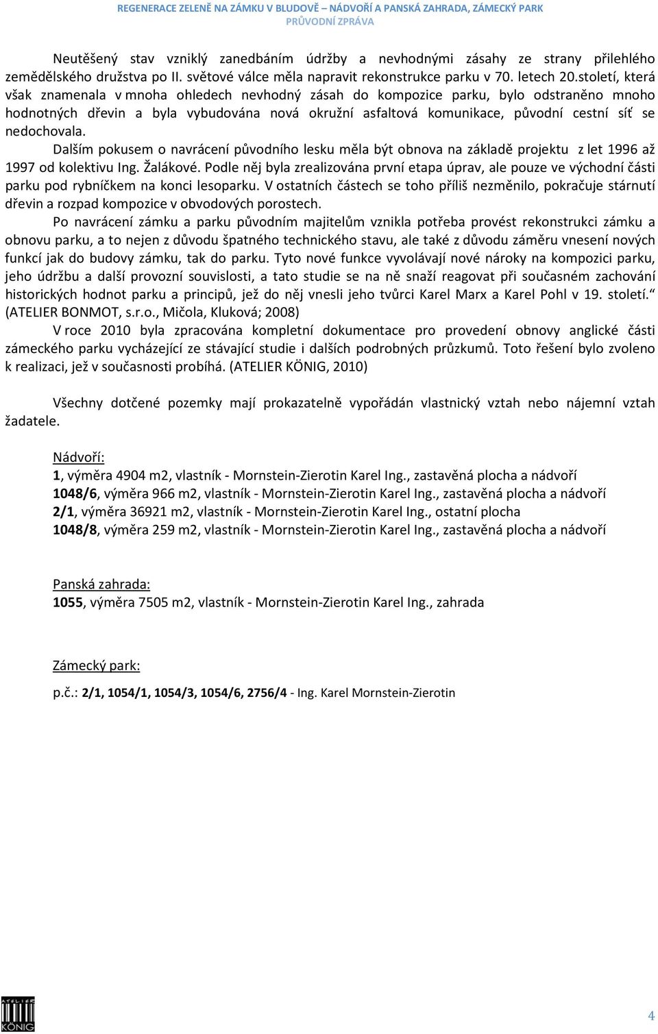 nedochovala. Dalším pokusem o navrácení původního lesku měla být obnova na základě projektu z let 1996 až 1997 od kolektivu Ing. Žalákové.