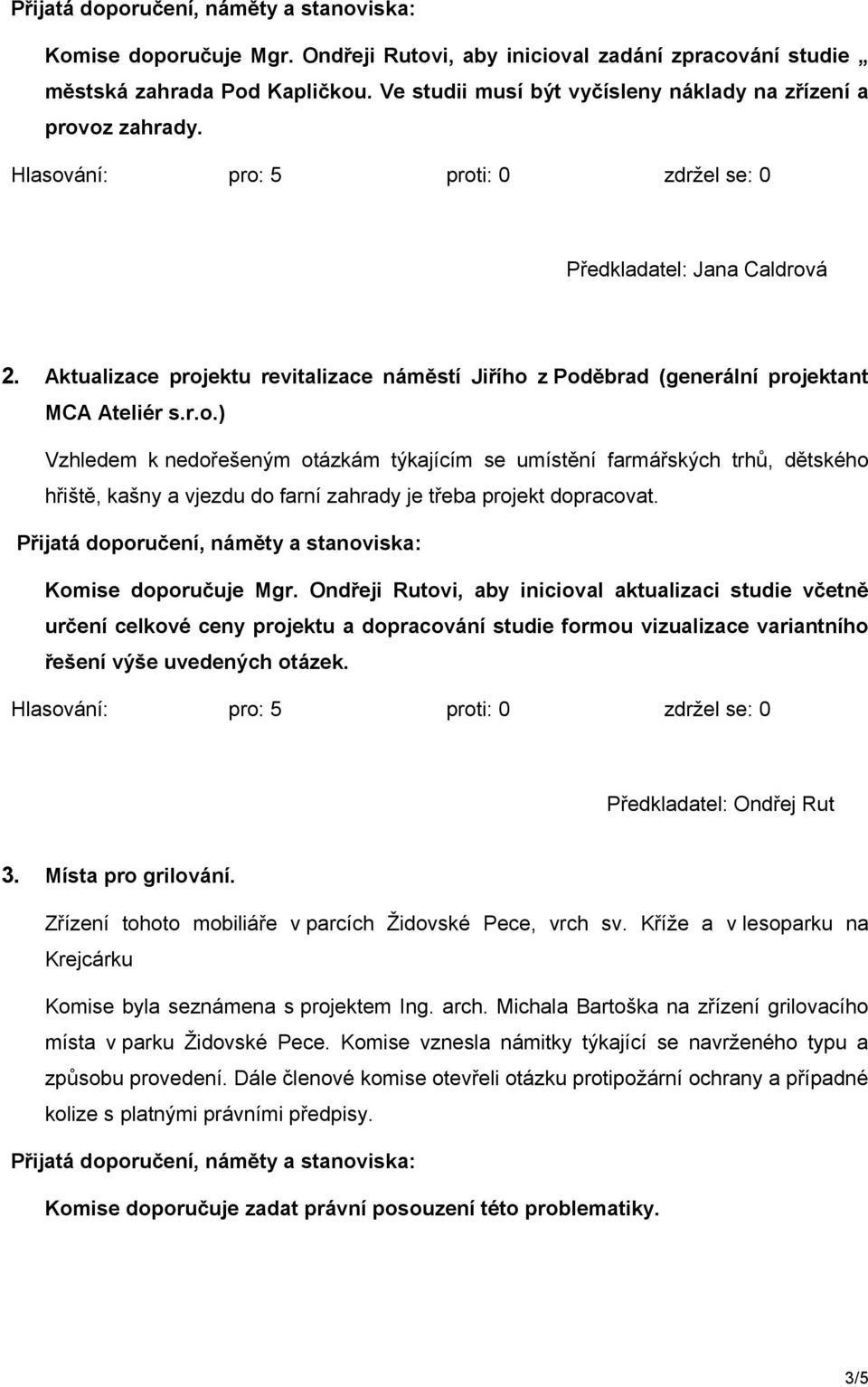 oz zahrady. 2. Aktualizace projektu revitalizace náměstí Jiřího z Poděbrad (generální projektant MCA Ateliér s.r.o.) Vzhledem k nedořešeným otázkám týkajícím se umístění farmářských trhů, dětského hřiště, kašny a vjezdu do farní zahrady je třeba projekt dopracovat.