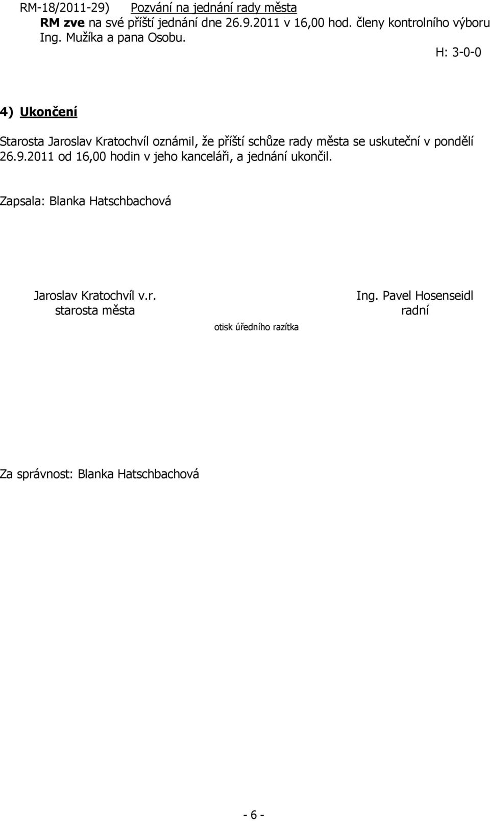 4) Ukončení Starosta Jaroslav Kratochvíl oznámil, že příští schůze rady města se uskuteční v pondělí 26.9.