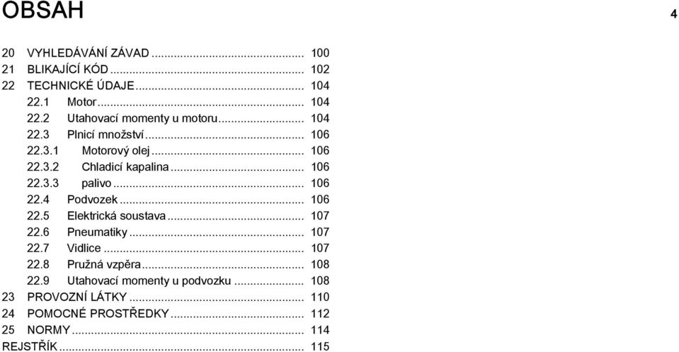 .. 106 22.5 Elektrická soustava... 107 22.6 Pneumatiky... 107 22.7 Vidlice... 107 22.8 Pružná vzpěra... 108 22.
