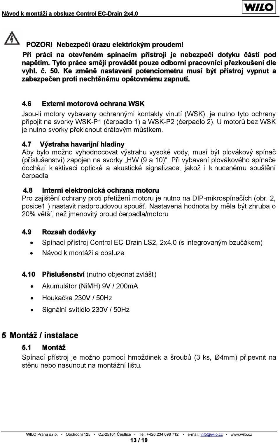 6 Externí motorová ochrana WSK Jsou-li motory vybaveny ochrannými kontakty vinutí (WSK), je nutno tyto ochrany připojit na svorky WSK-P1 (čerpadlo 1) a WSK-P2 (čerpadlo 2).