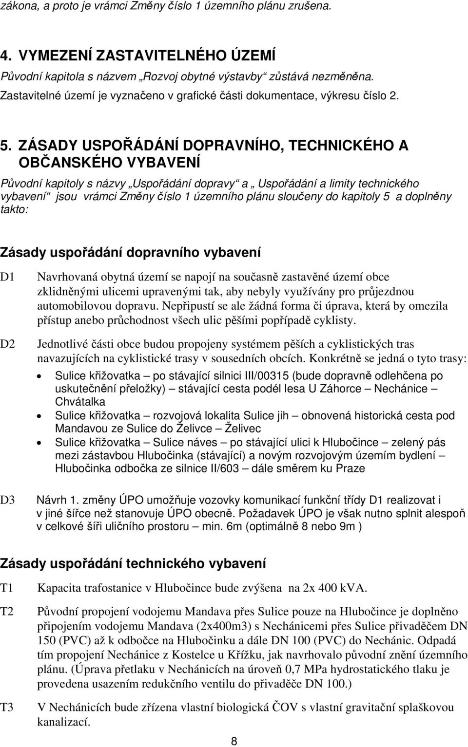 ZÁSADY USPOŘÁDÁNÍ DOPRAVNÍHO, TECHNICKÉHO A OBČANSKÉHO VYBAVENÍ Původní kapitoly s názvy Uspořádání dopravy a Uspořádání a limity technického vybavení jsou vrámci Změny číslo 1 územního plánu