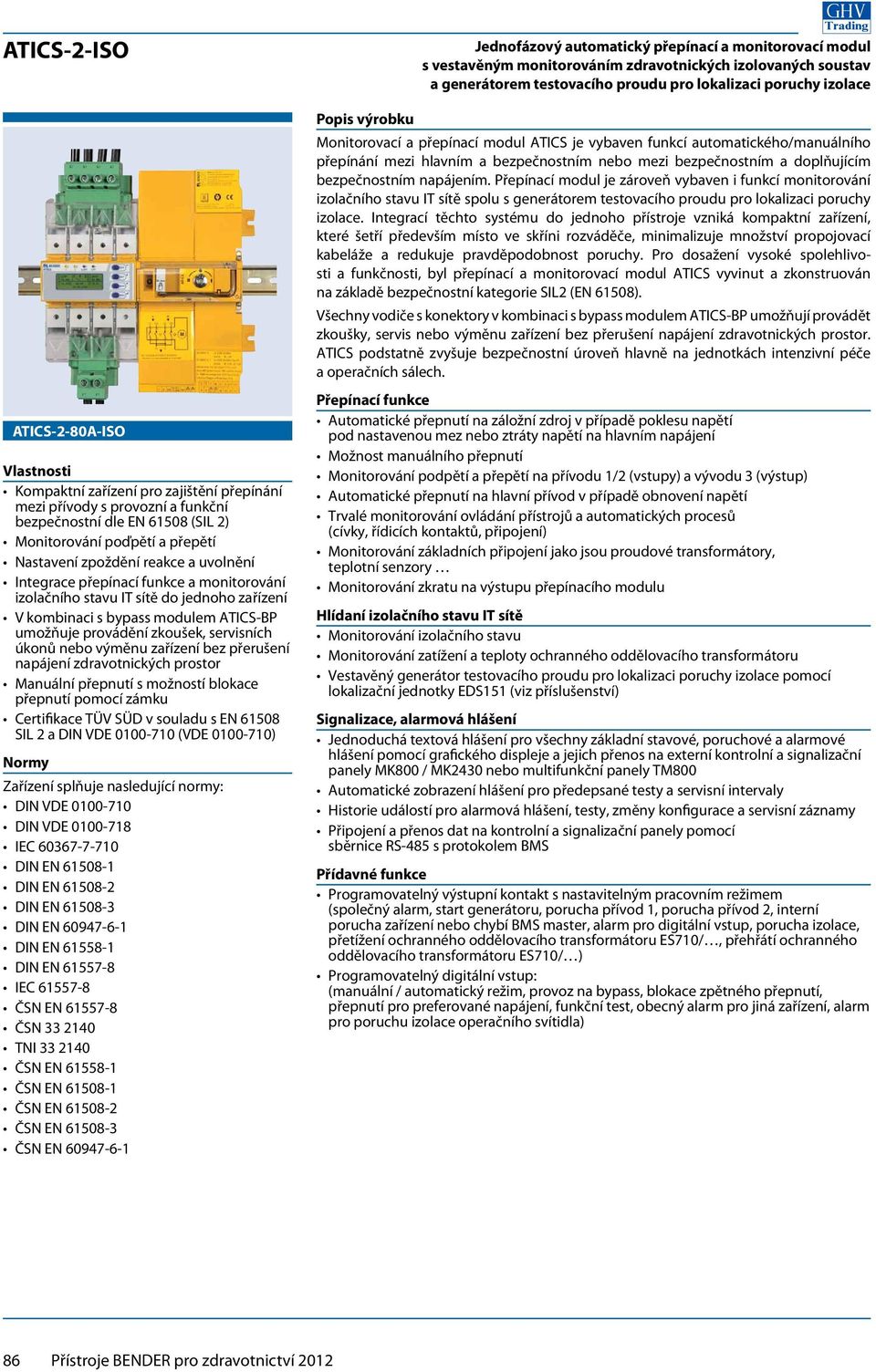 bez přerušení napájení zdravotnických prostor Manuální přepnutí s možností blokace přepnutí pomocí zámku Certifikace TÜV SÜD v souladu s EN 108 SIL 2 a DIN VDE 0100-710 (VDE 0100-710) Normy Zařízení