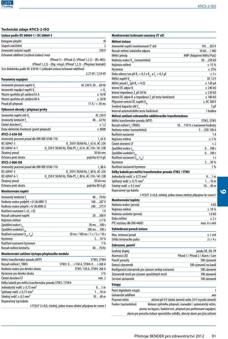 vstup); (Přívod 1,2,3) - (Přepínací kontakt) Test dielektrika podle IEC 1010-1 (základní izolace/ochranné oddělení) 2,21 kv / 3,4 kv Parametry napájení Jmenovité provozní napětí AC 230 V, 0 0 Hz