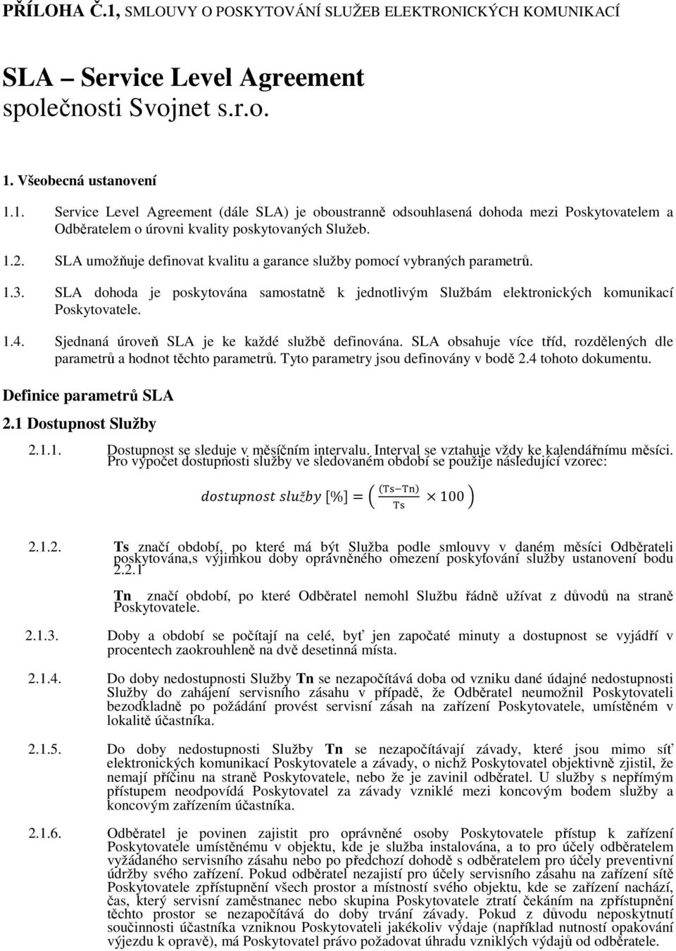 Sjednaná úroveň SLA je ke každé službě definována. SLA obsahuje více tříd, rozdělených dle parametrů a hodnot těchto parametrů. Tyto parametry jsou definovány v bodě 2.4 tohoto dokumentu.