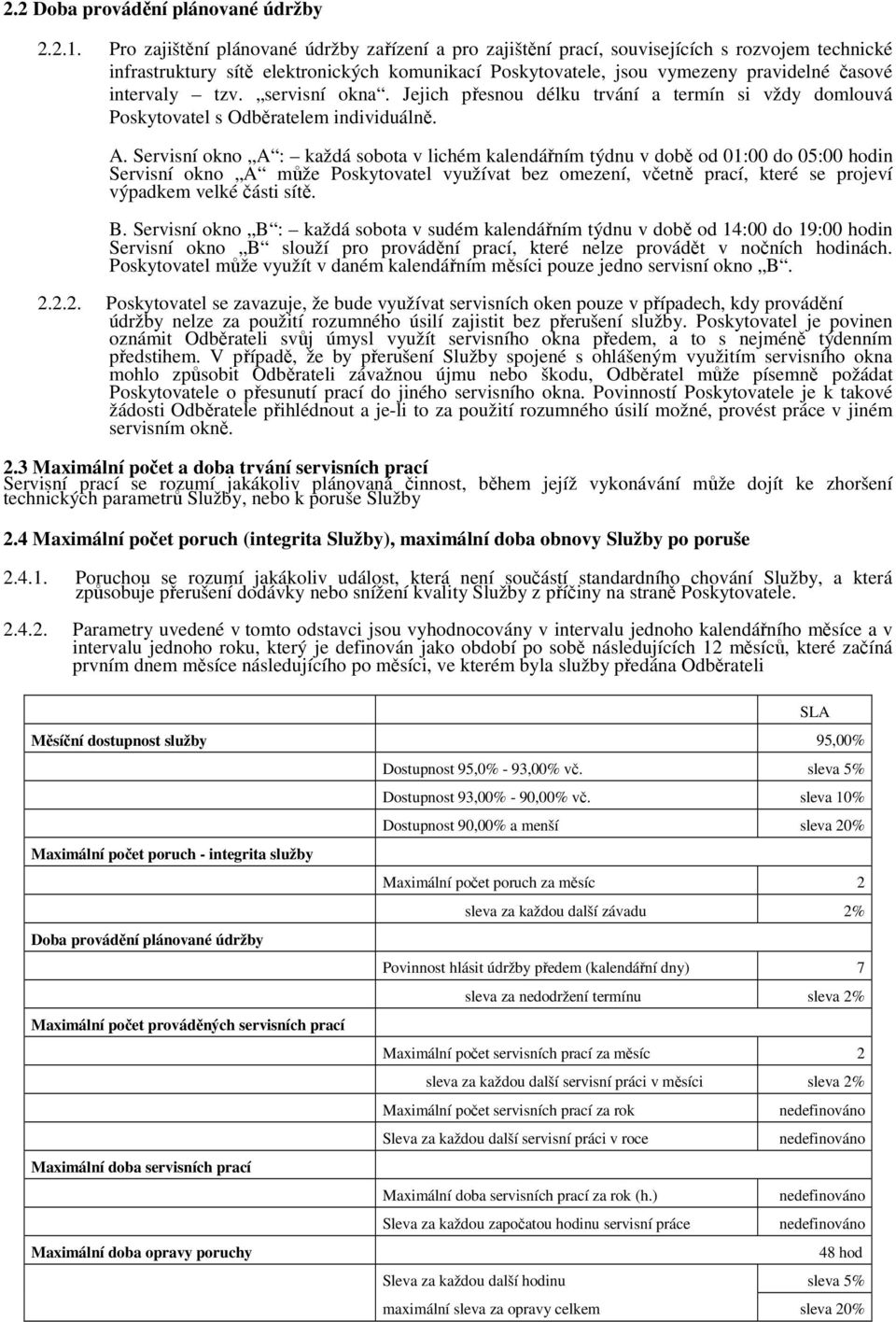 intervaly tzv. servisní okna. Jejich přesnou délku trvání a termín si vždy domlouvá Poskytovatel s Odběratelem individuálně. A.