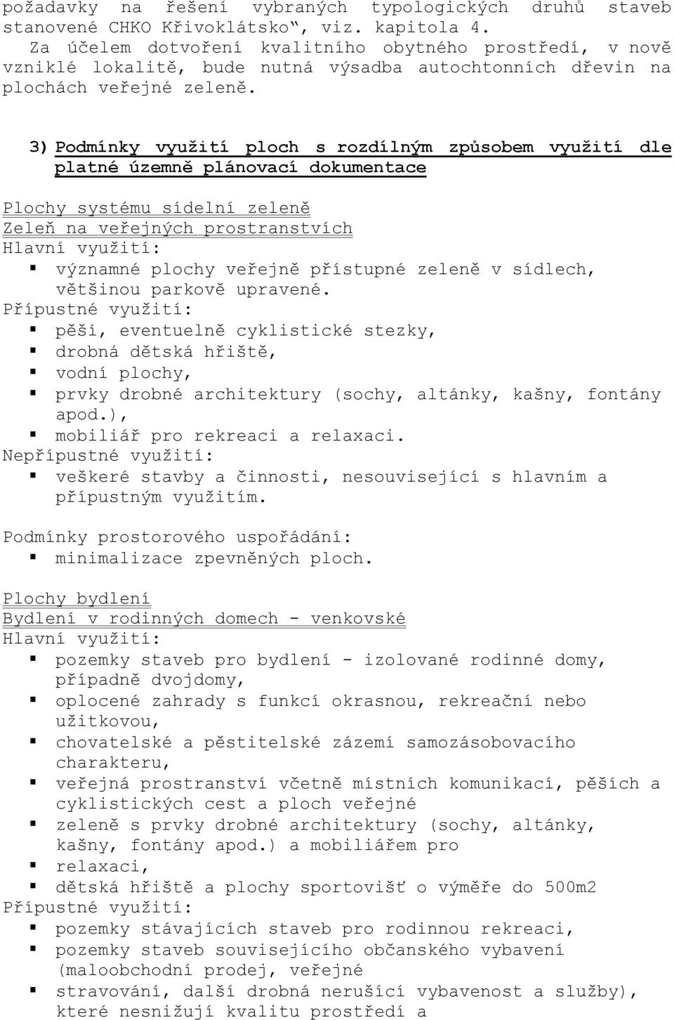 3) Podmínky využití ploch s rozdílným způsobem využití dle platné územně plánovací dokumentace Plochy systému sídelní zeleně Zeleň na veřejných prostranstvích Hlavní využití: významné plochy veřejně