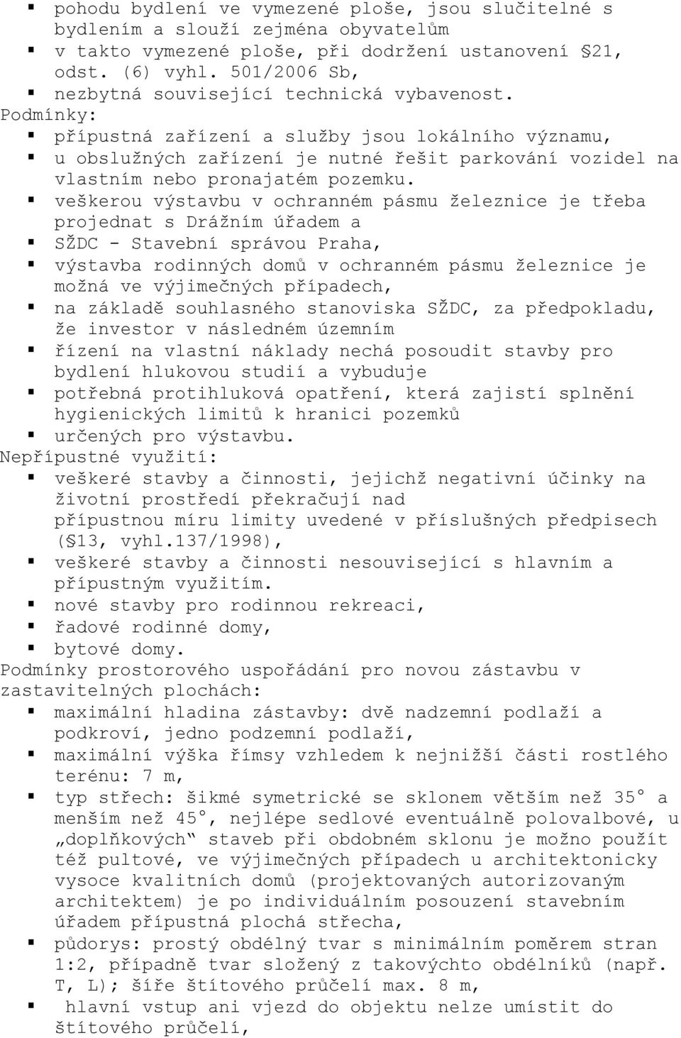 Podmínky: přípustná zařízení a služby jsou lokálního významu, u obslužných zařízení je nutné řešit parkování vozidel na vlastním nebo pronajatém pozemku.