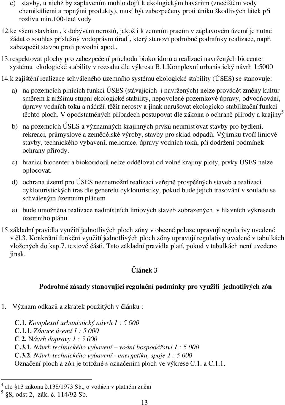 zabezpečit stavbu proti povodni apod.. 13. respektovat plochy pro zabezpečení průchodu biokoridorů a realizaci navržených biocenter systému ekologické stability v rozsahu dle výkresu B.1.Komplexní urbanistický návrh 1:5000 14.