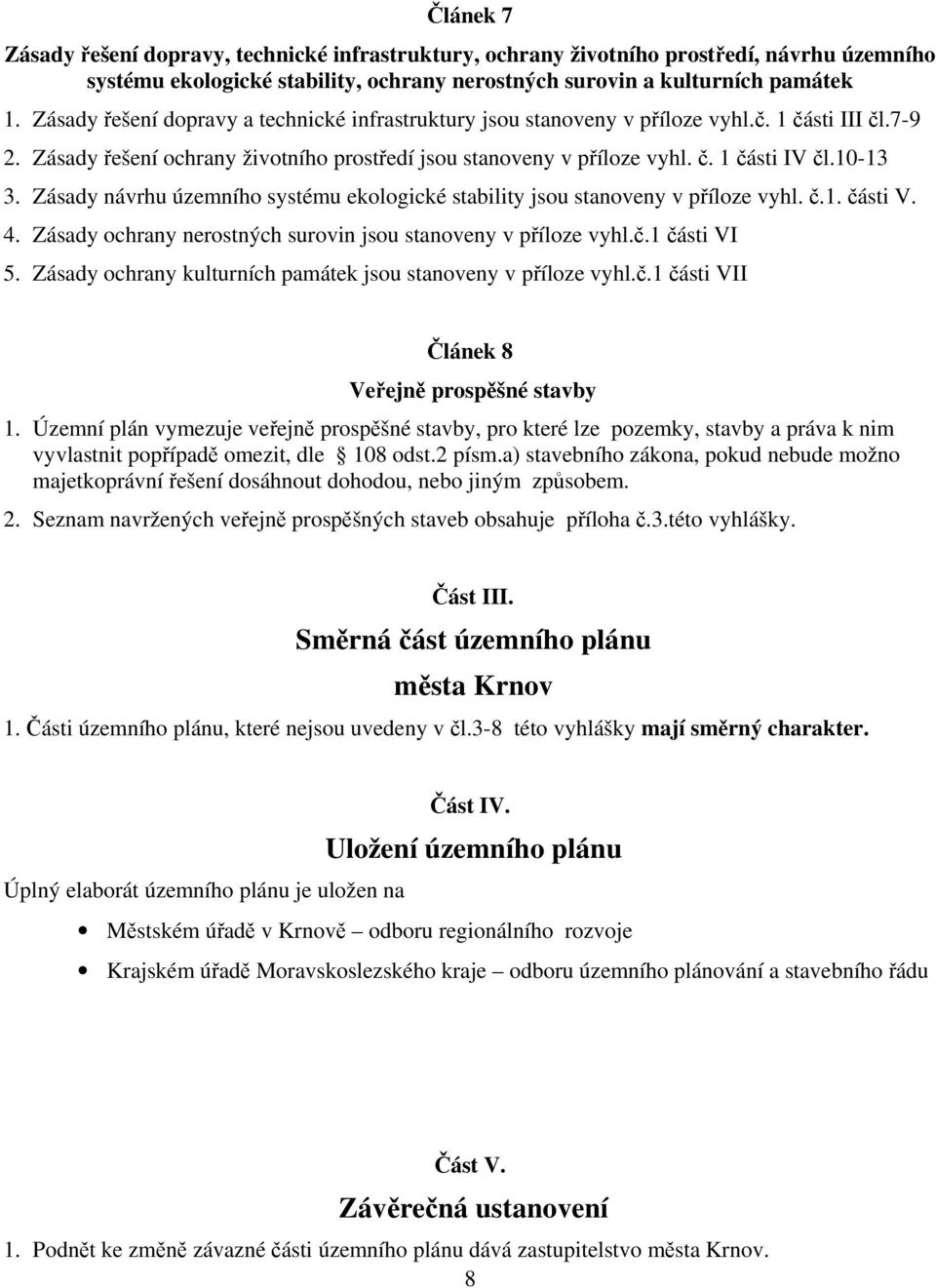 10-13 3. Zásady návrhu územního systému ekologické stability jsou stanoveny v příloze vyhl. č.1. části V. 4. Zásady ochrany nerostných surovin jsou stanoveny v příloze vyhl.č.1 části VI 5.