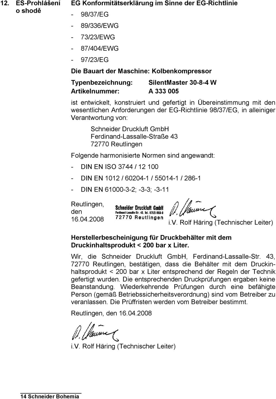 von: Schneider Druckluft GmbH Ferdinand-Lassalle-Straße 43 72770 Reutlingen Folgende harmonisierte Normen sind angewandt: - DIN EN ISO 3744 / 12 100 - DIN EN 1012 / 60204-1 / 55014-1 / 286-1 - DIN EN