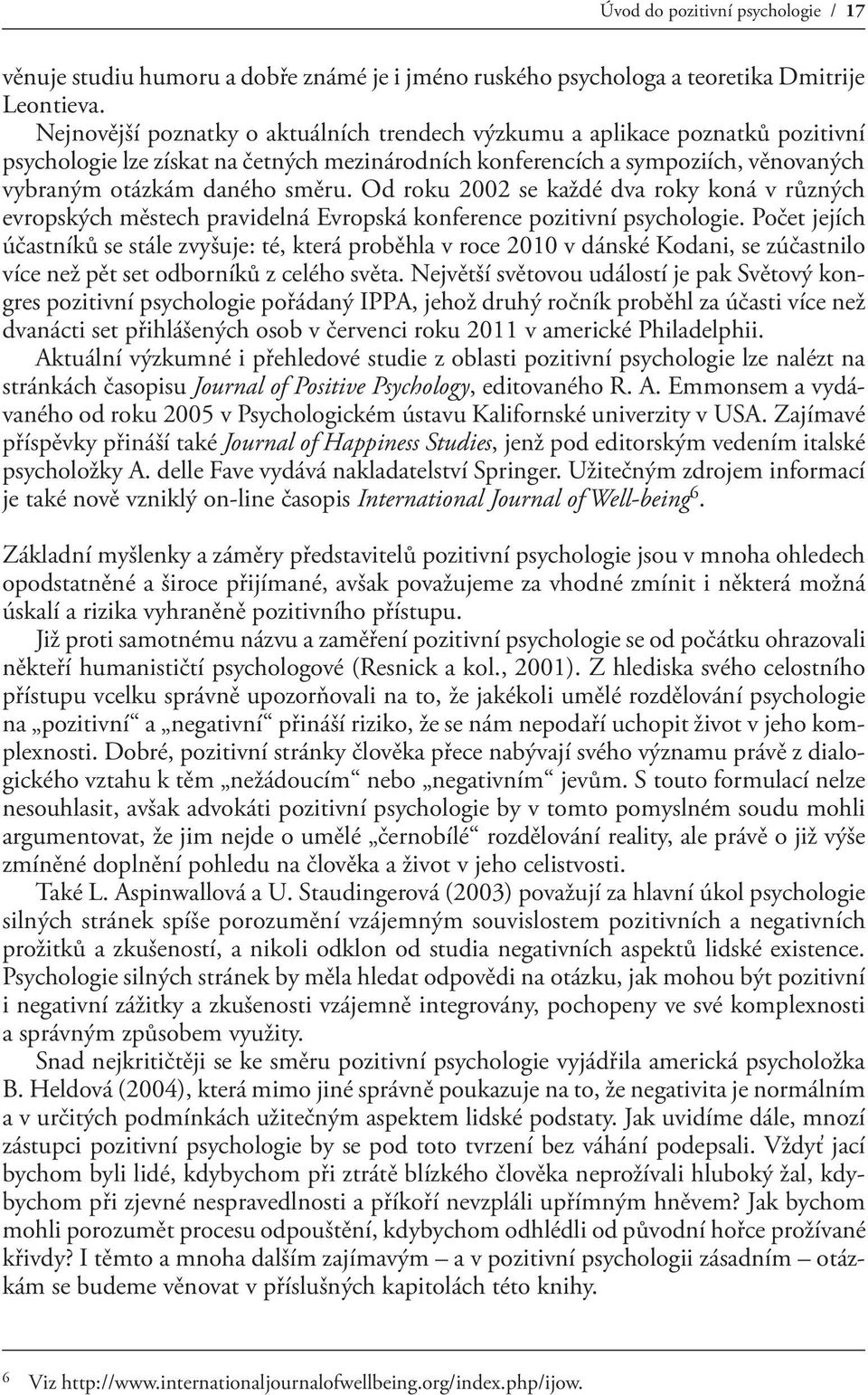 Od roku 2002 se každé dva roky koná v různých evropských městech pravidelná Evropská konference pozitivní psychologie.