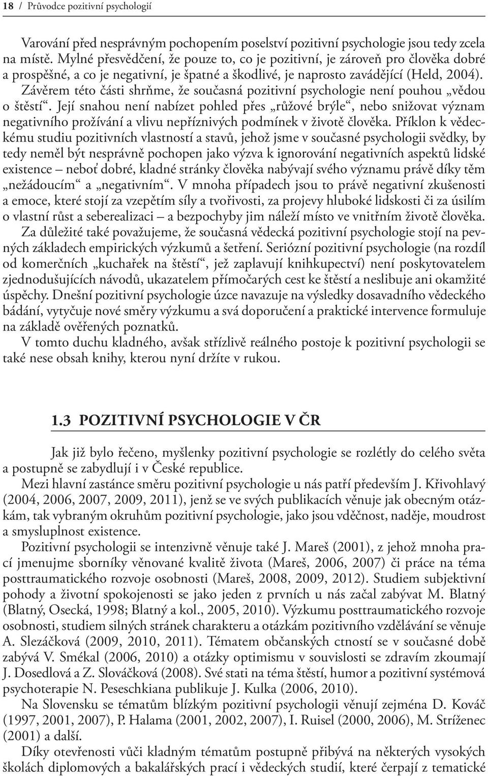 Závěrem této části shrňme, že současná pozitivní psychologie není pouhou vědou o štěstí.