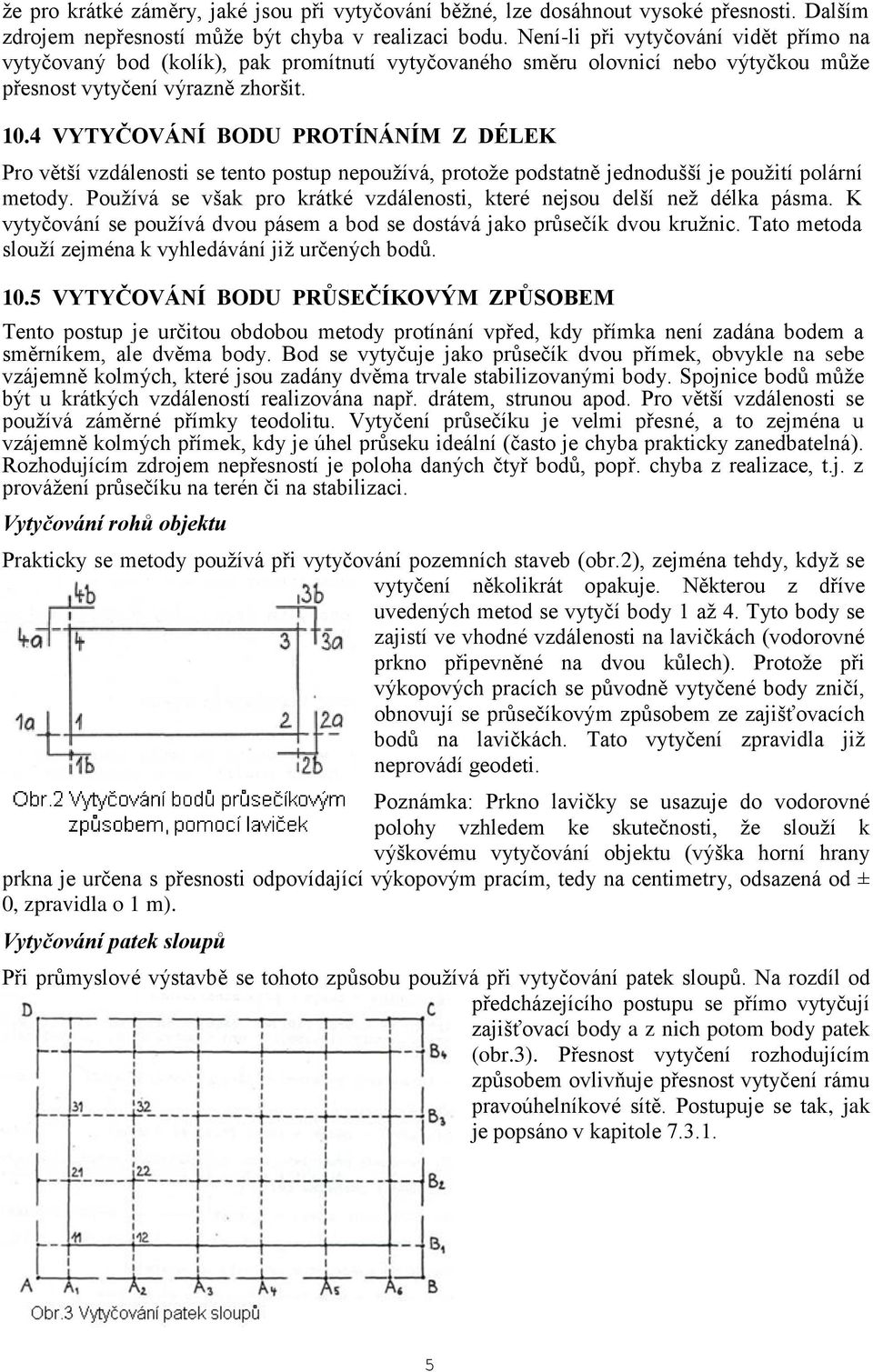 4 VYTYČOVÁNÍ BODU PROTÍNÁNÍM Z DÉLEK Pro větší vzdálenosti se tento postup nepoužívá, protože podstatně jednodušší je použití polární metody.