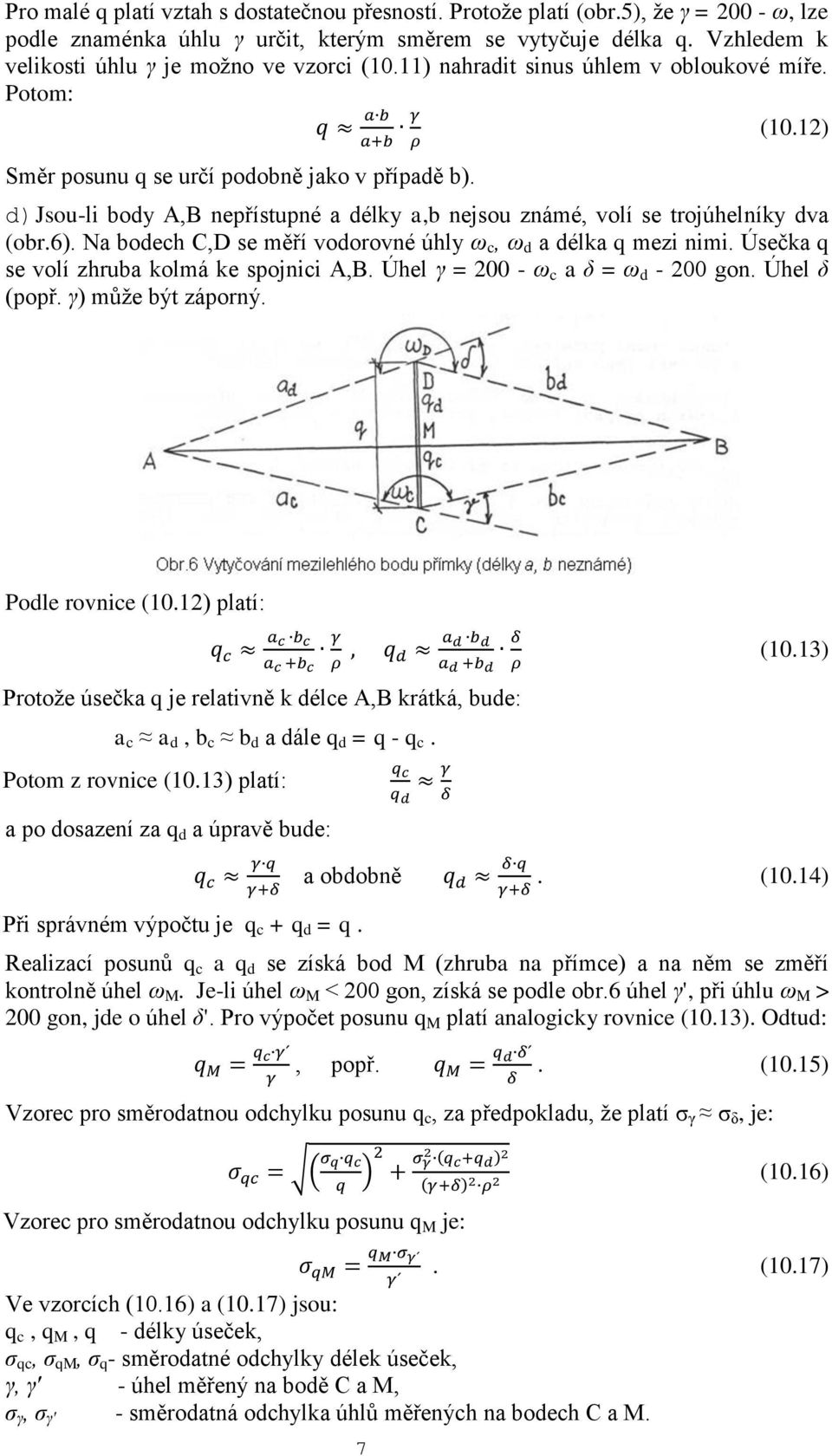 d) Jsou-li body A,B nepřístupné a délky a,b nejsou známé, volí se trojúhelníky dva (obr.6). Na bodech C,D se měří vodorovné úhly ω c, ω d a délka q mezi nimi.