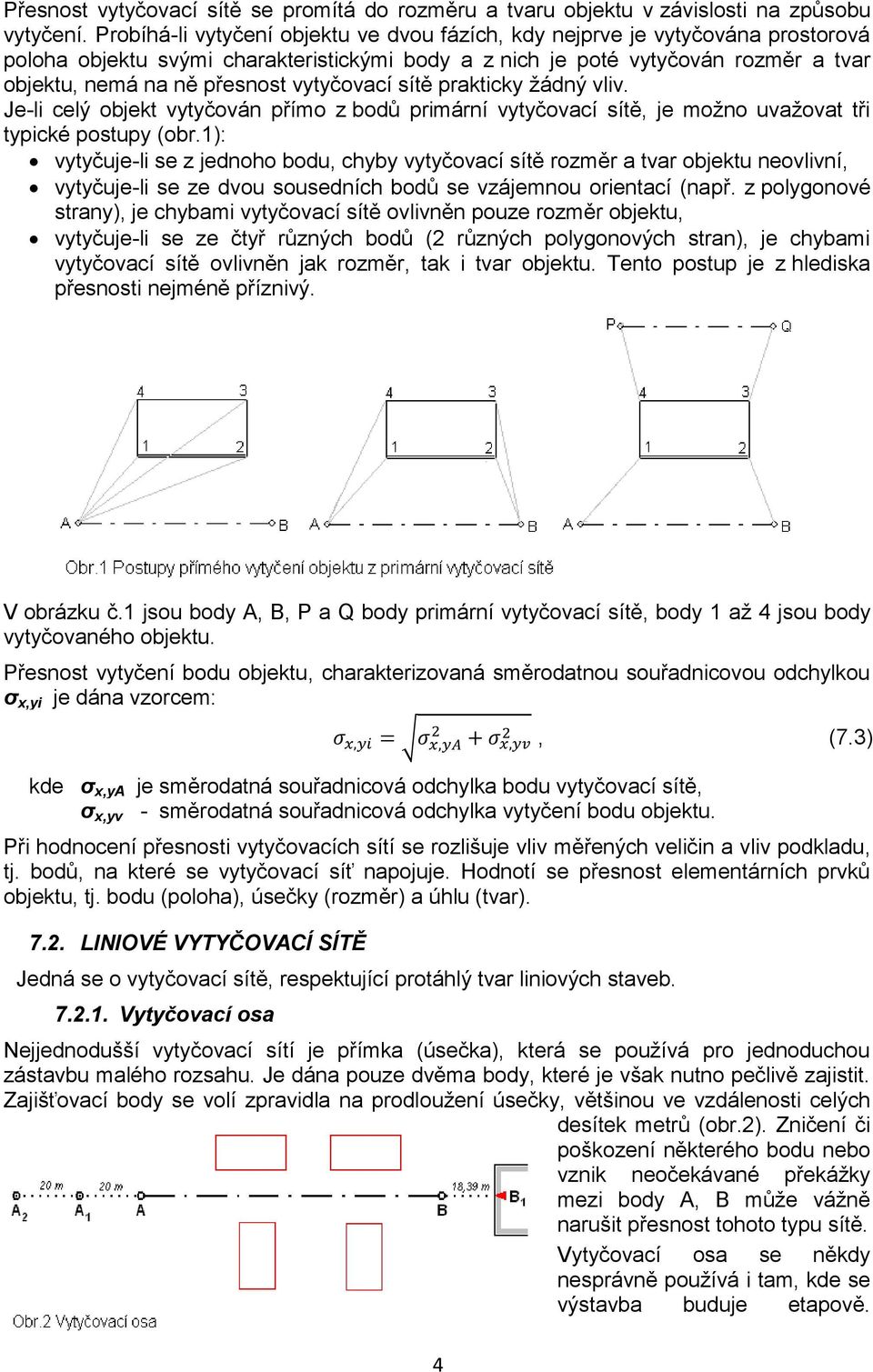 vytyčovací sítě prakticky žádný vliv. Je-li celý objekt vytyčován přímo z bodů primární vytyčovací sítě, je možno uvažovat tři typické postupy (obr.