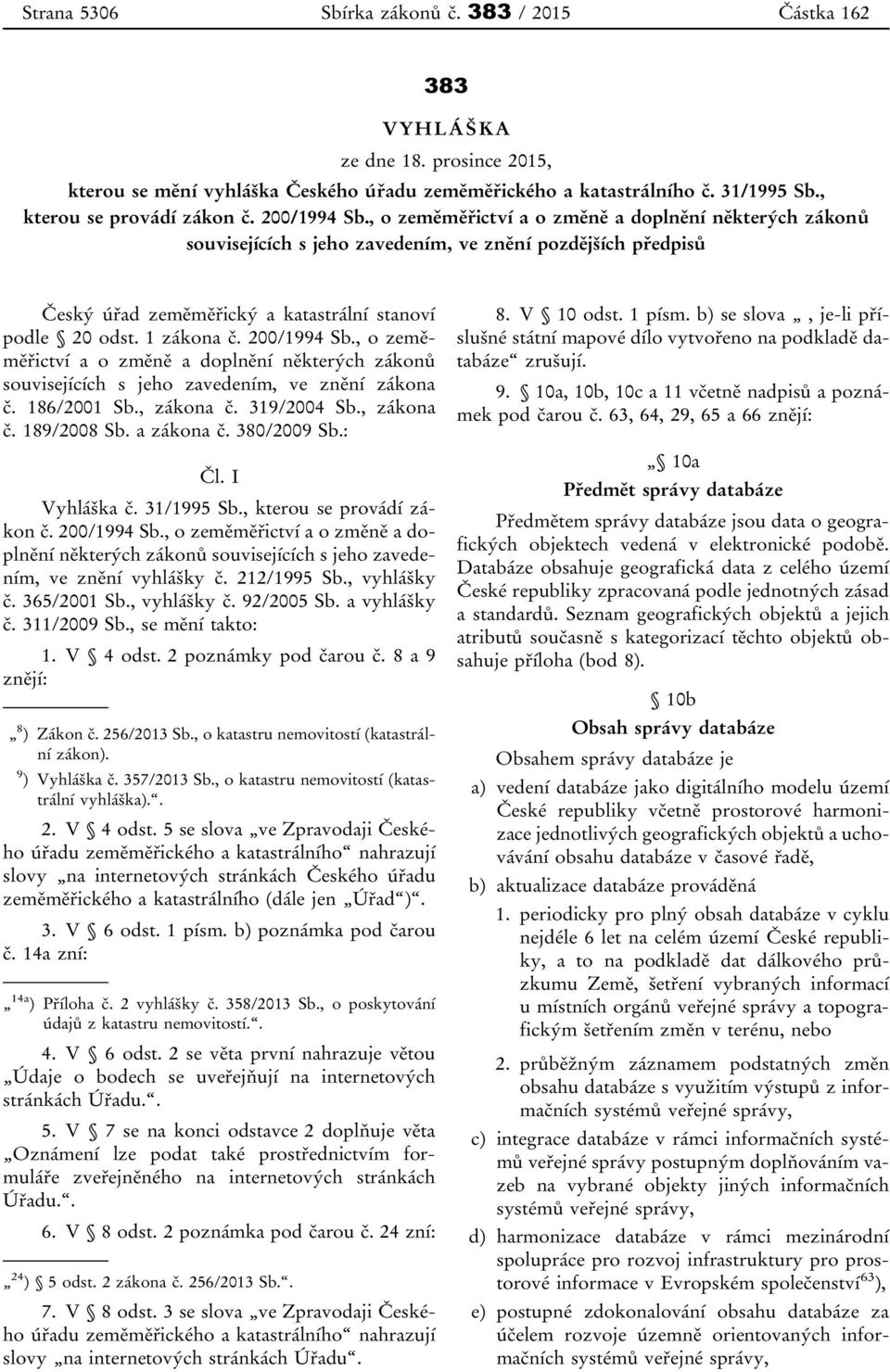 200/1994 Sb., o zeměměřictví a o změně a doplnění některých zákonů souvisejících s jeho zavedením, ve znění zákona č. 186/2001 Sb., zákona č. 319/2004 Sb., zákona č. 189/2008 Sb. a zákona č.