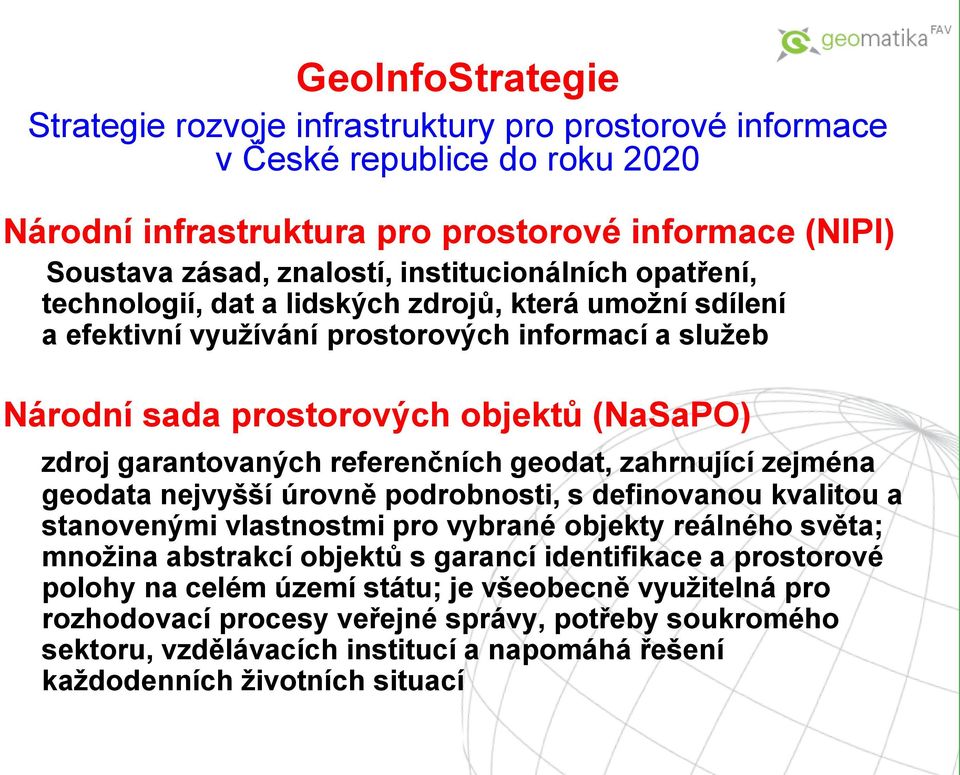 garantovaných referenčních geodat, zahrnující zejména geodata nejvyšší úrovně podrobnosti, s definovanou kvalitou a stanovenými vlastnostmi pro vybrané objekty reálného světa; množina abstrakcí