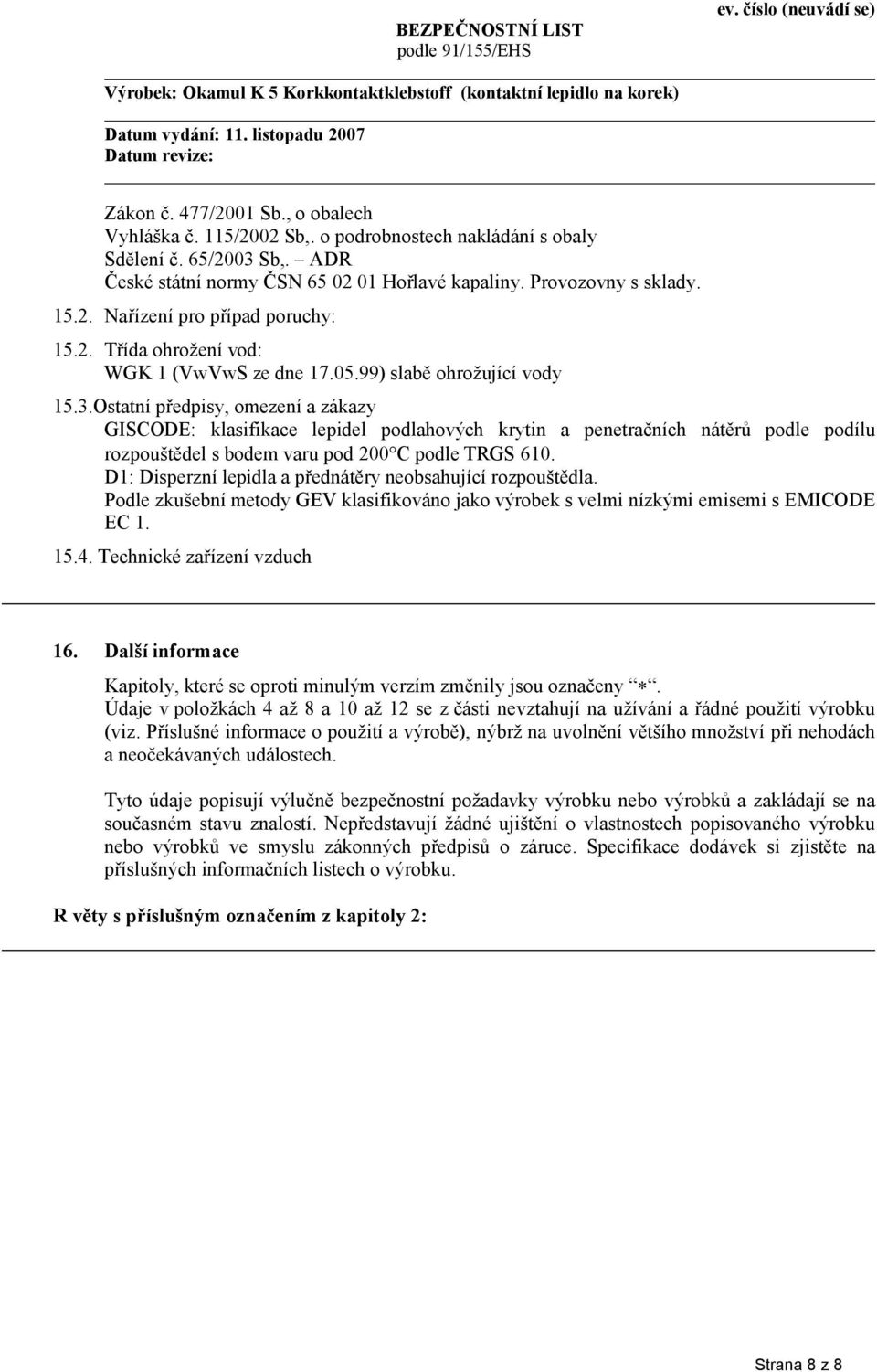 Ostatní předpisy, omezení a zákazy GISCODE: klasifikace lepidel podlahových krytin a penetračních nátěrů podle podílu rozpouštědel s bodem varu pod 200 C podle TRGS 610.