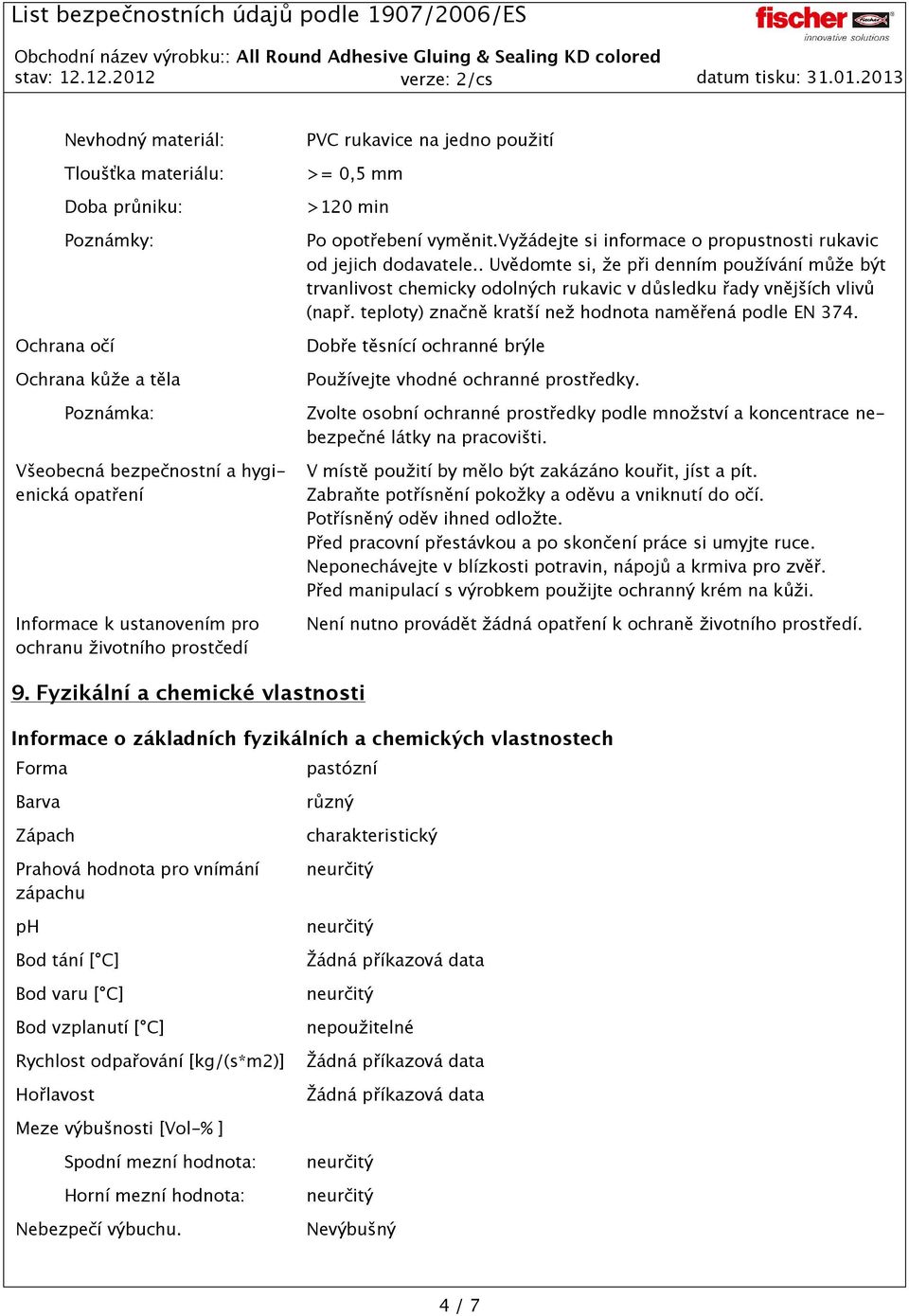 vyžádejte si informace o propustnosti rukavic od jejich dodavatele Uvědomte si, že při denním používání může být trvanlivost chemicky odolných rukavic v důsledku řady vnějších vlivů (např.