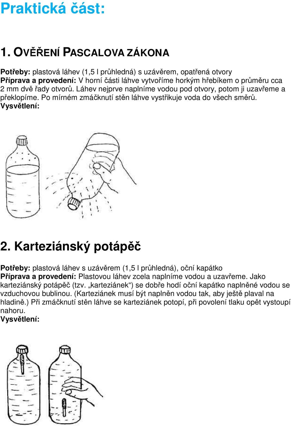 otvorů. Láhev nejprve naplníme vodou pod otvory, potom ji uzavřeme a překlopíme. Po mírném zmáčknutí stěn láhve vystřikuje voda do všech směrů. 2.