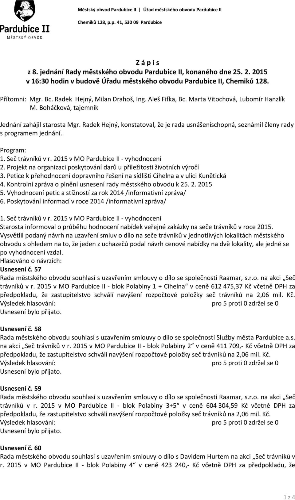 Boháčková, tajemník Jednání zahájil starosta Mgr. Radek Hejný, konstatoval, že je rada usnášeníschopná, seznámil členy rady s programem jednání. Program: 1. Seč trávníků v r.