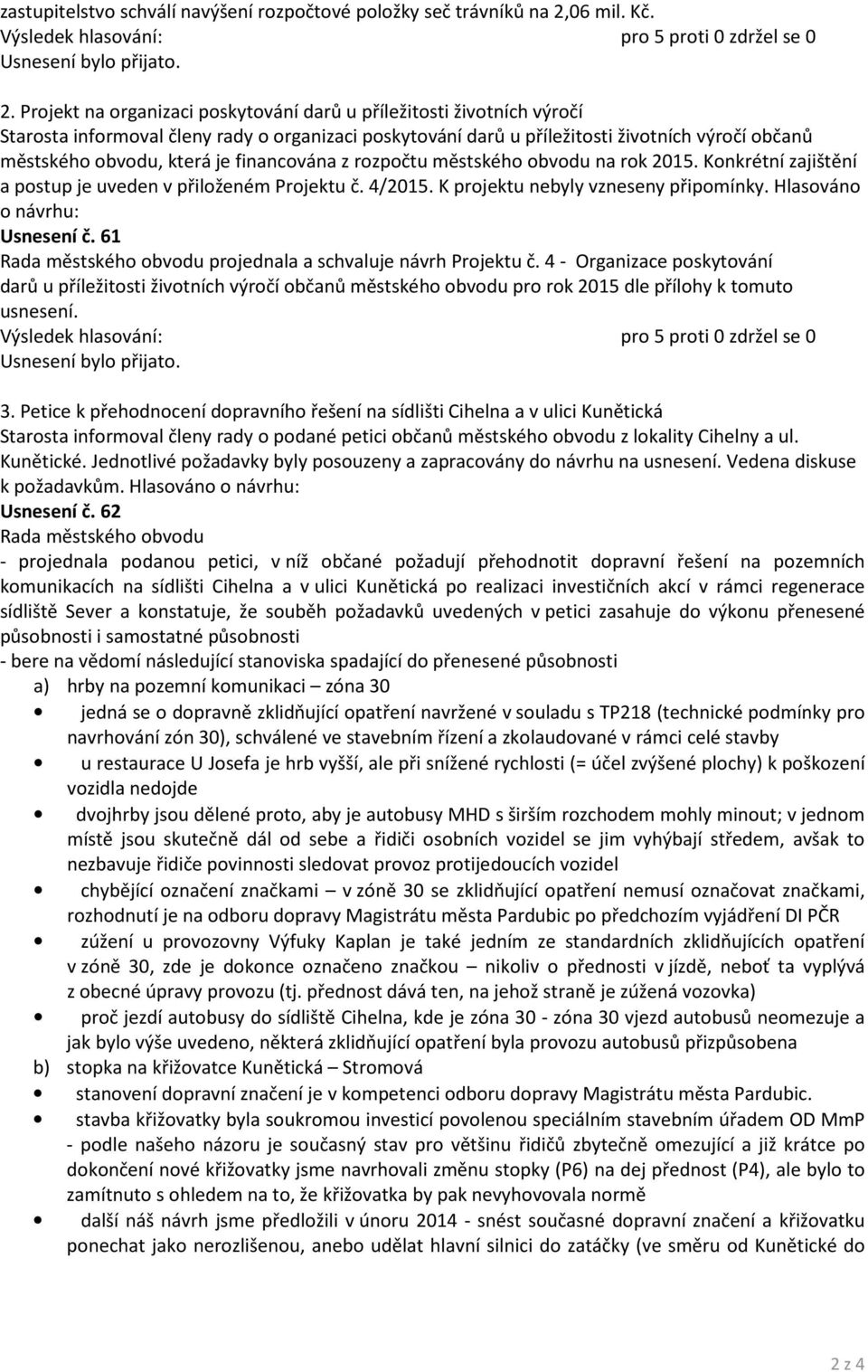 Projekt na organizaci poskytování darů u příležitosti životních výročí Starosta informoval členy rady o organizaci poskytování darů u příležitosti životních výročí občanů městského obvodu, která je