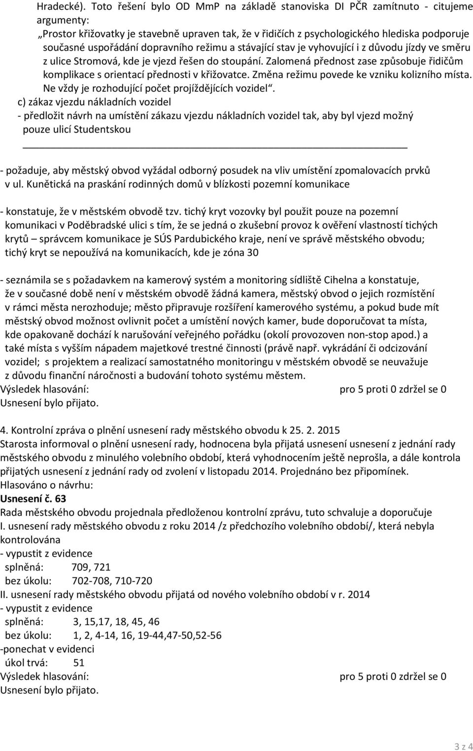 dopravního režimu a stávající stav je vyhovující i z důvodu jízdy ve směru z ulice Stromová, kde je vjezd řešen do stoupání.