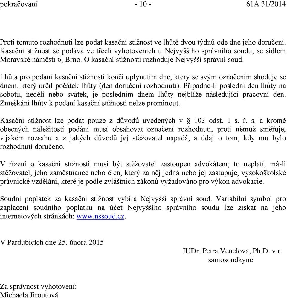 Lhůta pro podání kasační stížnosti končí uplynutím dne, který se svým označením shoduje se dnem, který určil počátek lhůty (den doručení rozhodnutí).