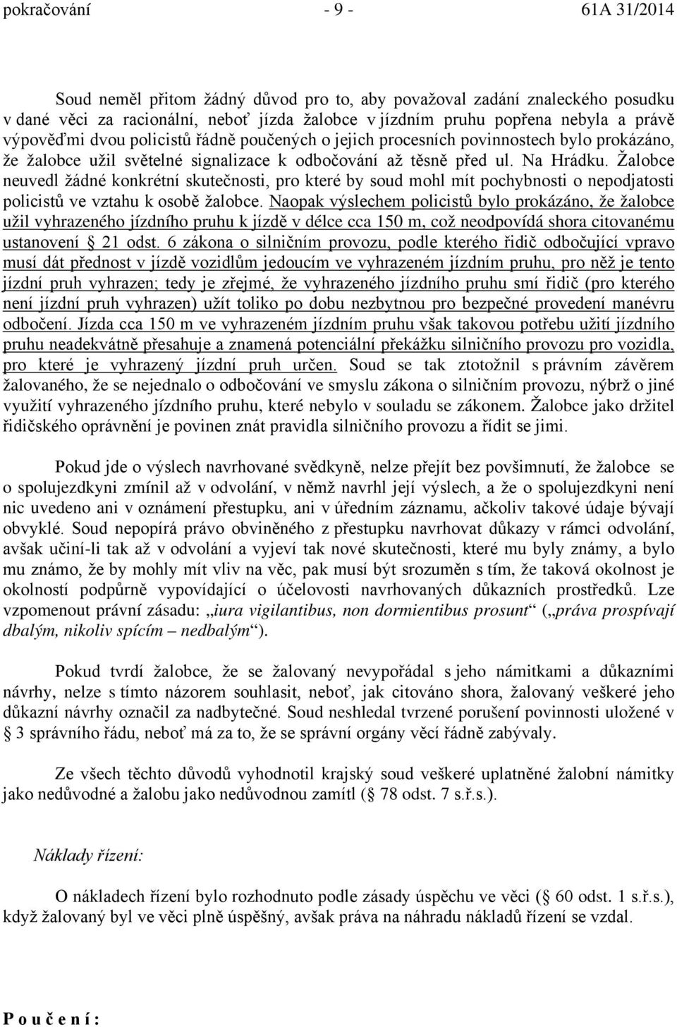 Žalobce neuvedl žádné konkrétní skutečnosti, pro které by soud mohl mít pochybnosti o nepodjatosti policistů ve vztahu k osobě žalobce.
