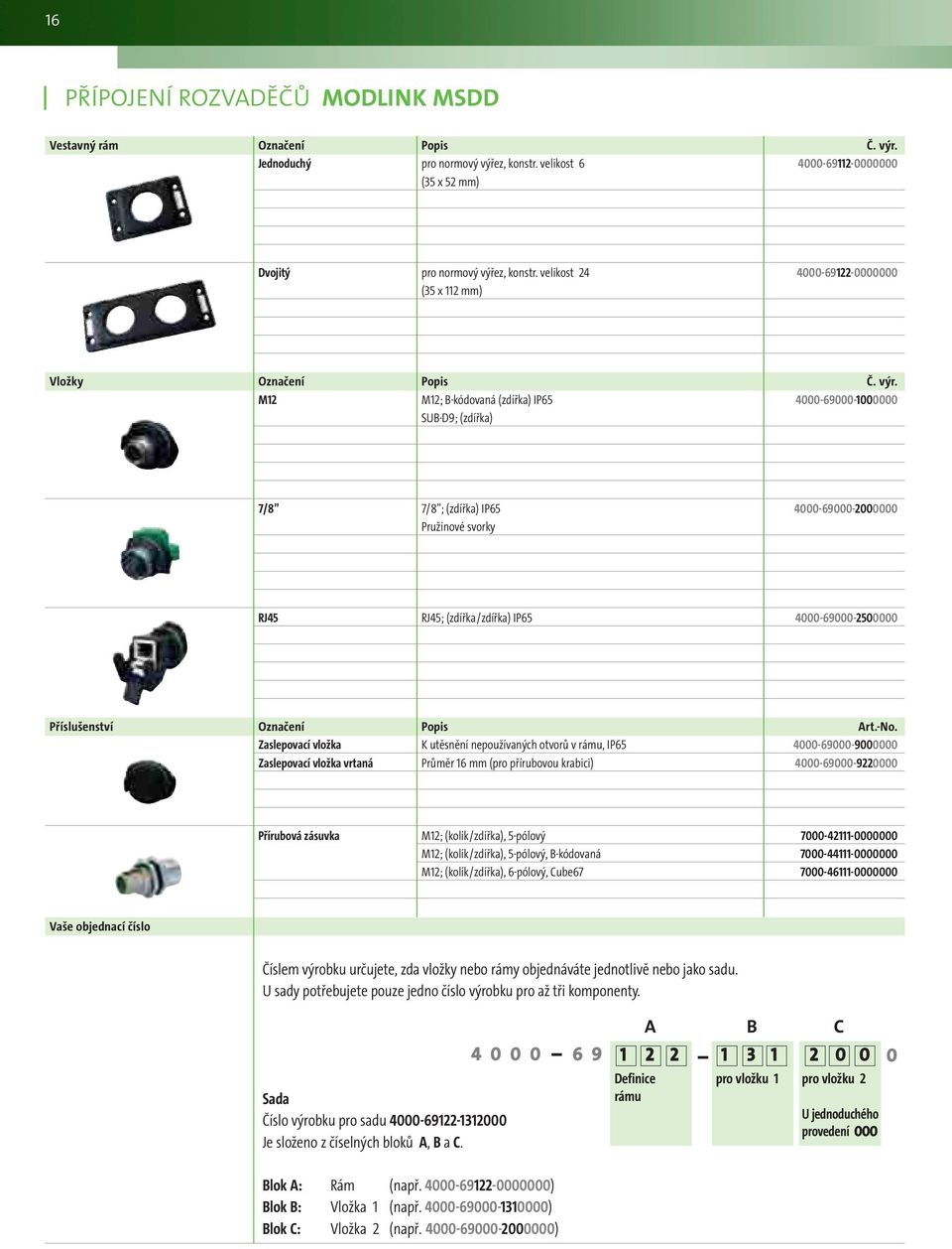 M12 M12; B-kódovaná (zdířka) IP65 4000-69000-1000000 SUB-D9; (zdířka) 7/8 7/8 ; (zdířka) IP65 4000-69000-2000000 Pružinové svorky RJ45 RJ45; (zdířka/zdířka) IP65 4000-69000-2500000 Příslušenství