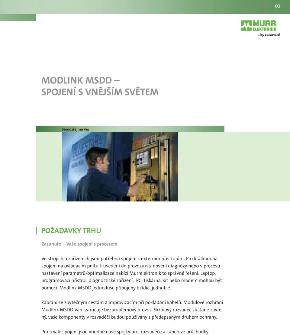 Laptop, programovací přístroj, diagnostické zařízení, PC, tiskárna, síť nebo modem mohou být pomocí Modlink MSDD jednoduše připojeny k řídicí jednotce.
