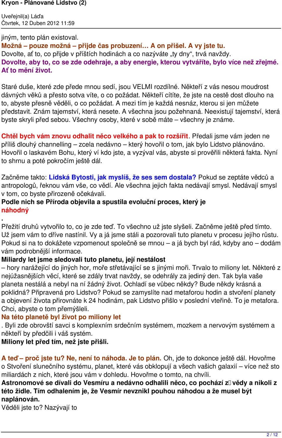 Někteří z vás nesou moudrost dávných věků a přesto sotva víte, o co požádat. Někteří cítíte, že jste na cestě dost dlouho na to, abyste přesně věděli, o co požádat.