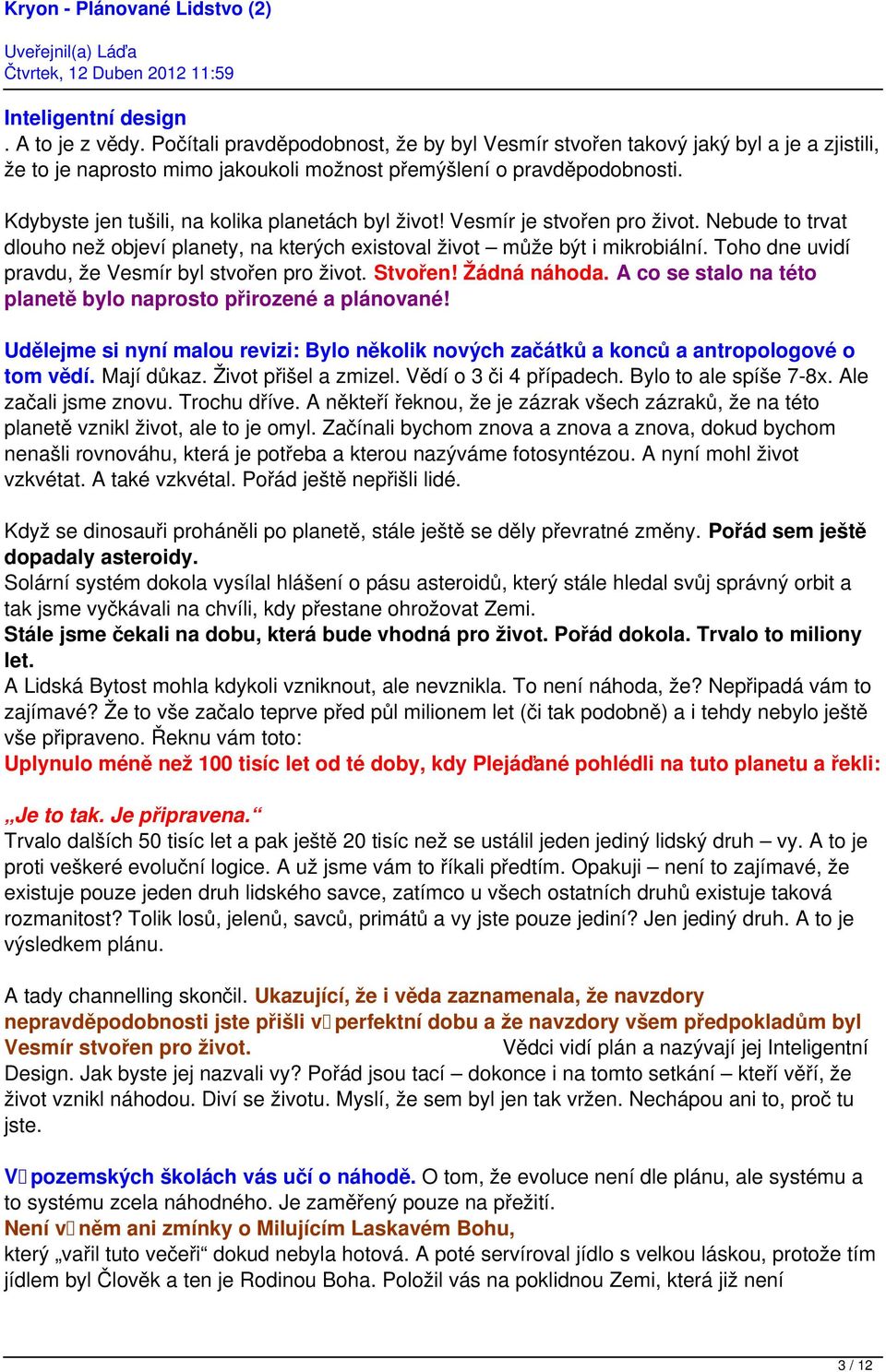 Toho dne uvidí pravdu, že Vesmír byl stvořen pro život. Stvořen! Žádná náhoda. A co se stalo na této planetě bylo naprosto přirozené a plánované!