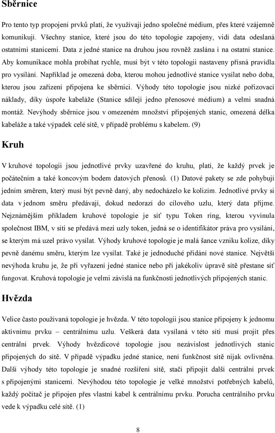 Aby komunikace mohla probíhat rychle, musí být v této topologii nastaveny přísná pravidla pro vysílání.