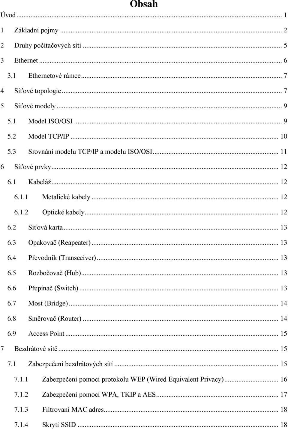 .. 13 6.4 Převodník (Transceiver)... 13 6.5 Rozbočovač (Hub)... 13 6.6 Přepínač (Switch)... 13 6.7 Most (Bridge)... 14 6.8 Směrovač (Router)... 14 6.9 Access Point... 15 7 