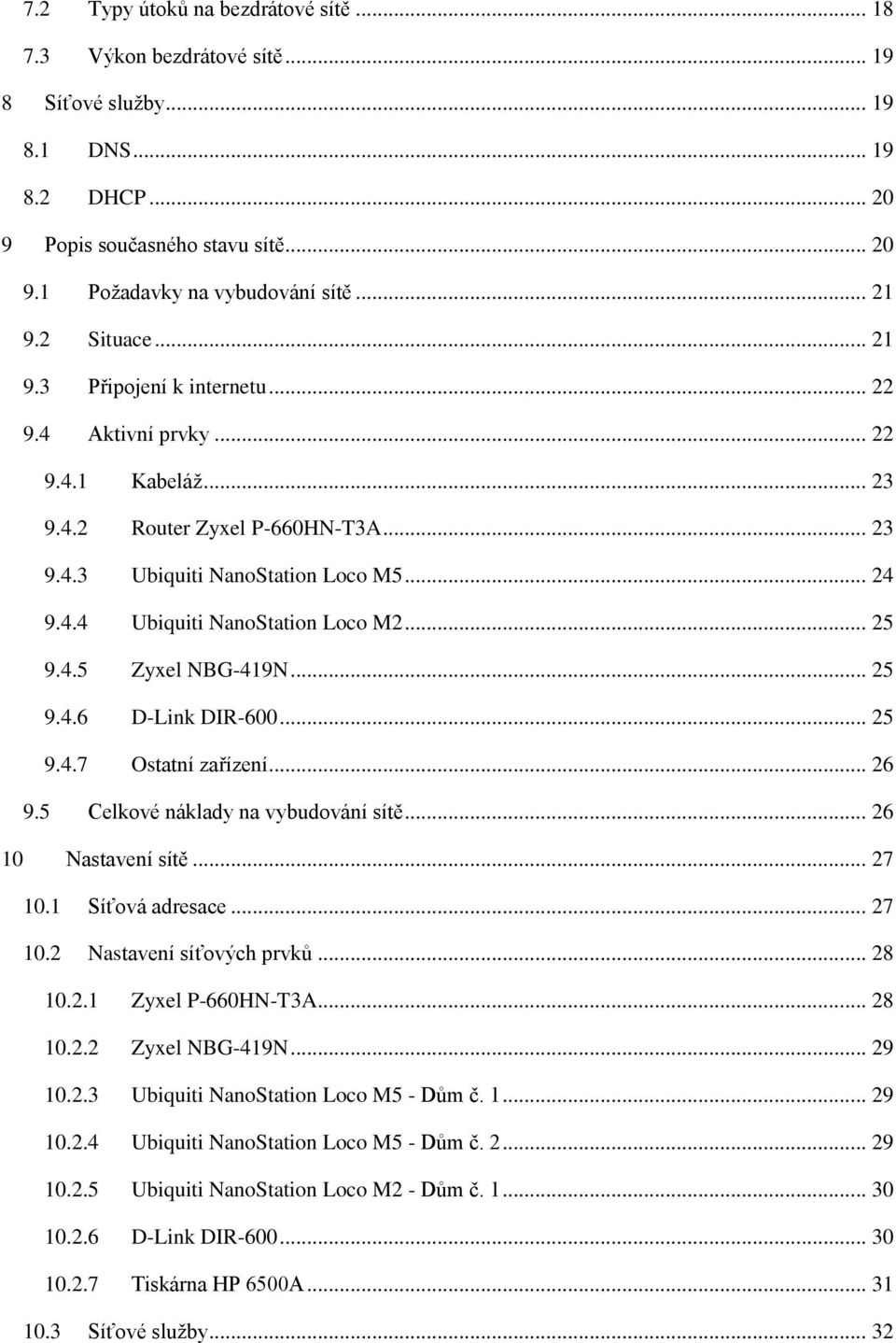 .. 25 9.4.5 Zyxel NBG-419N... 25 9.4.6 D-Link DIR-600... 25 9.4.7 Ostatní zařízení... 26 9.5 Celkové náklady na vybudování sítě... 26 10 Nastavení sítě... 27 10.1 Síťová adresace... 27 10.2 Nastavení síťových prvků.